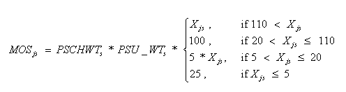 MOS subscript js = PSCHWT subscript s times PSU_WT subscript s times bracket 4 rows. Row 1 = X subscript js, if 110 is less than X subscript js. Row 2 = 100, if 20 is less than X subscript js and less than or equal to 110. Row 3 = 5 times X subscript js, if 5 is less than X subscript js and less than or equal to 20. Row 4 = 25, if X subscript js is less than or equal to 5