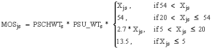 MOS subscript js = PSCHWT subscript s times PSU_WT subscript s times bracket 4 rows. Row 1 = X subscript js, if 54 is less than X subscript js. Row 2 = 54, if 20 is less than X subscript js and less than or equal to 54. Row 3 = 2.7 times X subscript js, if 5 is less than X subscript js and less than or equal to 20. Row 4 = 13.5, if X subscript js is less than or equal to 5