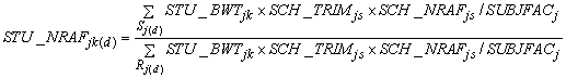 STU underscore NRAF subscript jk open paren d close paren equals summation with underscript open paren S subscript j open paren d close paren close paren open paren STU underscore BWT subscript jk times SCH underscore TRIM subscript js times SCH underscore NRAF subscript js divided by SUBJFAC subscript j close paren divided by summation with underscript open paren R subscript j open paren d close paren close paren open paren STU underscore BWT subscript jk times SCH underscore TRIM subscript js times SCH underscore NRAF subscript js divided by SUBJFAC subscript j close paren